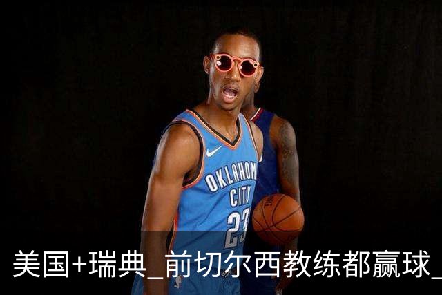 美国+瑞典 前切尔西教练都赢球 当年海港也是有车路士主帅